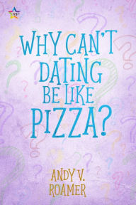 Title: Why Can't Dating Be Like Pizza?, Author: V. Roamer Andy