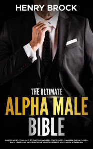 Title: The Ultimate Alpha Male Bible: Masculine Psychology Attracting Women, Confidence, Charisma, Social Skills, Body Language, Self-Discipline, Healthy Habits, Meditation & Hypnosis, Author: Elizabeth knight