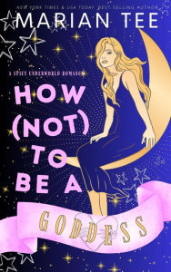 Title: How (Not) to be a Goddess, Author: Marian Tee