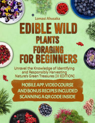 Title: Edible Wild Plants Foraging for Beginners: Unravel the Knowledge of Identifying and Responsibly Harvesting Nature's Green Treasures [III Edition], Author: Lomasi Ahusaka