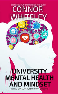 Title: University Mental Health And Mindset: A University Guide For Psychology Students (An Introductory Series), Author: Connor Whiteley
