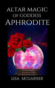 Title: Altar Magic of Goddess Aphrodite, Author: Lisa McGarner