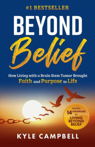 Title: Beyond Belief: How Living with a Brain Stem Tumor Brought Faith and Purpose to Life, Author: Kyle Campbell