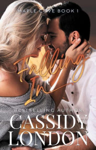 Title: Falling In: A Fake Fiancé, Small Town Romance (Maple Cove, #1), Author: Cassidy London
