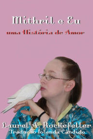 Title: Mithril e Eu: Uma história de amor (A vida com calopsitas, #3), Author: Laurel A. Rockefeller