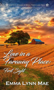 Title: Love In A Faraway Place: First Sight (Big City Dreams & Small Town Love Tale, #1), Author: Emma Lynn Mae