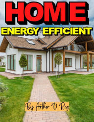 Title: Energy Efficient Home, Author: arther d rog