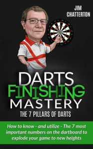 Title: Darts Finishing Mastery: The 7 Pillars of Darts, Author: Jim Chatterton