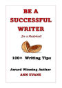 Be a Successful Writer in a Nutshell - 100+ Writing Tips (Be a Writer)