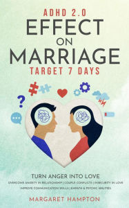 Title: ADHD 2.0 Effect on Marriage: Target 7 Days Turn Anger into Love Overcome Anxiety in Relationship Couple Conflicts Insecurity in Love Improve Communication Skills Empath & Psychic Abilities. (ADHD 2.0 for Adults), Author: Margaret Hampton