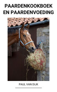 Title: Paardenkookboek en Paardenvoeding, Author: Paul Van Dijk