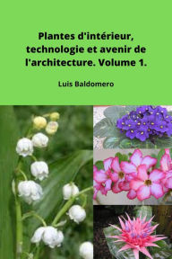 Title: Plantes d'intérieur, technologie et avenir de l'architecture. Volume 1. (Plantas de interior, tecnología y futuro en la arquitectura.), Author: Luis Baldomero Pariapaza Mamani