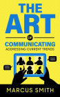 The Art of Communicating: Addressing Current Trends (Communication Mastery Series)