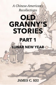 Title: Old Granny's Stories Part 1: Lunar New Year, Author: James C. Kei