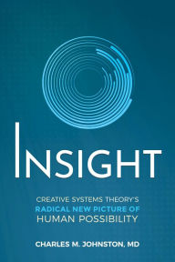 Title: Insight: Creative Systems Theory's Radical New Picture of Human Possibility, Author: Charles M. Johnston