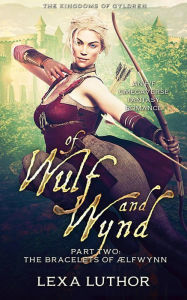 Title: Of Wulf and Wynd, Part 2 (The Kingdoms of Gyldren, #3), Author: Lexa Luthor