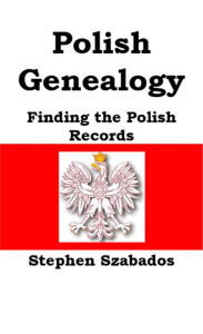 Title: Polish Genealogy: Finding the Polish Records, Author: Stephen Szabados