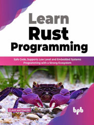 Title: Learn Rust Programming: Safe Code, Supports Low Level and Embedded Systems Programming with a Strong Ecosystem (English Edition), Author: Claus Matzinger