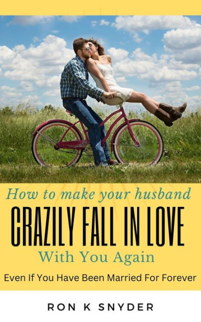 How To Make Your Husband Crazily Fall In Love With You Again Even If You Have Been Married For