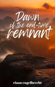 Title: Dawn of the End-Time Remnant, Author: Riaan Engelbrecht