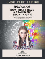 Title: What Can I Do Now That I Have a Traumatic Brain Injury (Large Print), Author: Patina Malinalli