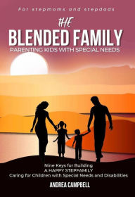 Title: The Blended Family Parenting Kids With Special Needs: Nine Keys for Building a Happy Stepfamily Caring for Children With Special Needs and Disabilities, Author: Andrea Campbell
