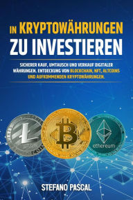 Title: In Kryptowährungen zu investieren: Sicherer Kauf, Umtausch und Verkauf digitaler Währungen. Entdeckung von Blockchain, NFT, Altcoins und aufkommenden Kryptowährungen., Author: Stefano Pascal