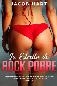 Title: La Estrella de Rock Pobre: Como drogarse en una mansión, irse de fiesta con mujeres lindas y acostarse con ellas., Author: J.