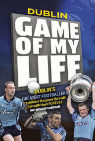 Title: Dublin Game of my Life, Author: David Sheehan