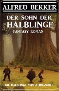 Title: Der Sohn der Halblinge (Die Halblinge von Athranor 1), Author: Alfred Bekker