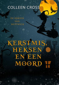 Title: Kerstmis, Heksen en een Moord (De Heksen van Westwick, #4), Author: Colleen Cross