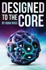 Title: Designed to the Core, Author: Hugh Ross