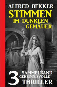 Title: Stimmen im dunklen Gemäuer: Sammelband 3 geheimnisvolle Thriller, Author: Alfred Bekker