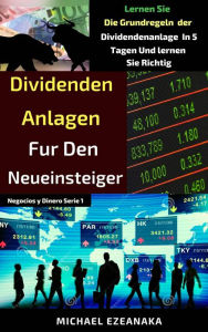 Title: Dividenden-Anlagen für den Neueinsteiger (Financial Investitionen), Author: Michael Ezeanaka
