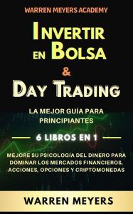 Title: Invertir en Bolsa & Day Trading La mejor guía para principiantes 6 Libros en 1 Mejore su psicología del dinero para dominar los mercados financieros, acciones, opciones y criptomonedas (WARREN MEYERS, #7), Author: WARREN MEYERS