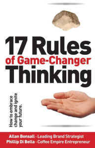 Title: 17 Rules of Game-Changer Thinking: How to Embrace Change and Ignite Your Future, Author: Allan Bonsall