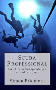 Title: Scuba Professional - Inzichten in duikopleidingen en duikbedrijven (De Scubaserie, #4), Author: Simon Pridmore