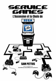 Title: Service Games : L'Ascension et la Chute de SEGA, Author: Sam Pettus