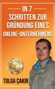 Title: In 7 Schritten Zur Gründung Eines Online-Unternehmens (Financial Investments, #1), Author: Tolga Cakir