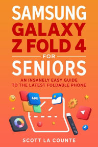 Title: Samsung Galaxy Z Fold 4 for Seniors: An Insanely Easy Guide to the Latest Foldable Phone, Author: Scott La Counte