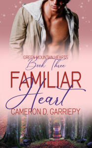 Title: Familiar Heart (Green Mountain Hearts, #3), Author: Cameron D. Garriepy