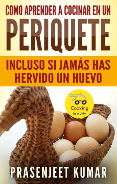 Como aprender a cocinar en un periquete: Incluso si jamás has hervido un huevo (Cocinando en un periquete)