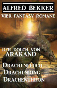 Title: Vier Fantasy-Romane: Der Dolch von Arakand / Drachenfluch / Drachenring / Drachenthron, Author: Alfred Bekker