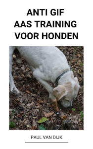 Title: Anti Gif Aas Training voor Honden, Author: Paul Van Dijk