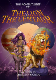 Title: The Adventures of the Lion & the Centaur, Author: Chibunna Ukandu