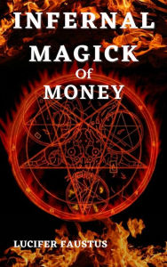 Title: Infernal Magick Of Money, Author: Lucifer Faustus