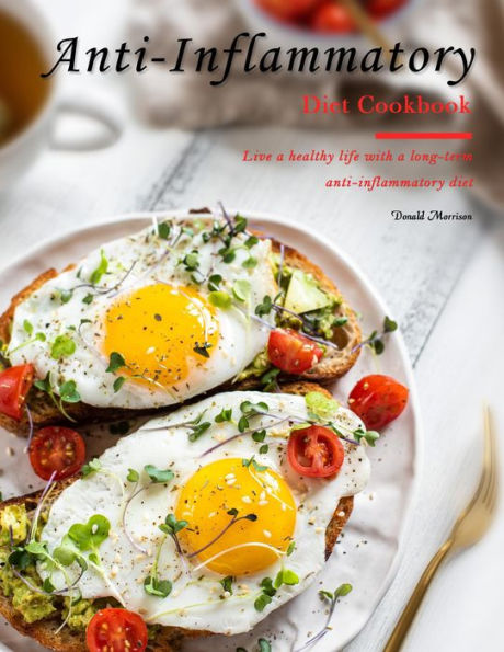 Anti-Inflammatory Diet Cookbook : Live a healthy life with a long-term anti-inflammatory diet