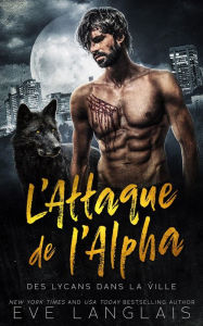 Title: L'Attaque de l'Alpha (Des Lycans dans la Ville, #1), Author: Eve Langlais