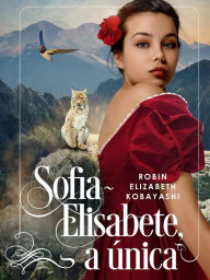 Title: Sofia-Elisabete, a única, Author: Robin Elizabeth Kobayashi