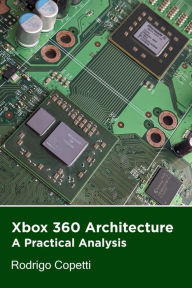 Title: Xbox 360 Architecture (Architecture of Consoles: A Practical Analysis, #20), Author: Rodrigo Copetti